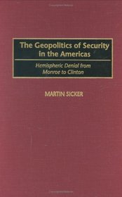 The Geopolitics of Security in the Americas: Hemispheric Denial from Monroe to Clinton