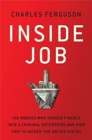 Inside Job: The Rogues Who Turned Finance into a Criminal Enterprise and How They Hijacked the United States