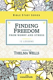 Finding Freedom from Worry and Stress (Women of Faith Study Guide Series)