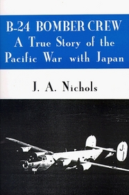 B-24 Bomber Crew: A True Story of the Pacific War With Japan