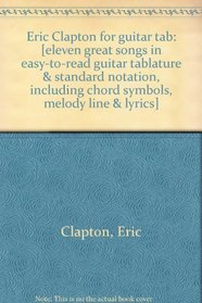 Eric Clapton for guitar tab: [eleven great songs in easy-to-read guitar tablature & standard notation, including chord symbols, melody line & lyrics]