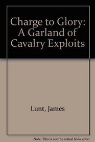CHARGE TO GLORY: A GARLAND OF CAVALRY EXPLOITS