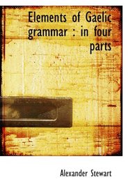 Elements of Gaelic grammar : in four parts