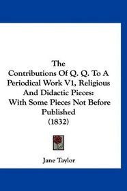 The Contributions Of Q. Q. To A Periodical Work V1, Religious And Didactic Pieces: With Some Pieces Not Before Published (1832)