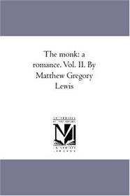 The monk: a romance. Vol. II. By Matthew Gregory Lewis