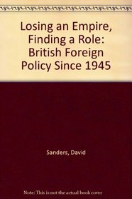 Losing an Empire, Finding a Role: British Foreign Policy Since 1945