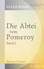 Die Abtei von Pomeroy: Von der Verfasserin von 'East Lynne'. In's Deutsche bertragen von Marie Orm. Band 1 (German Edition)