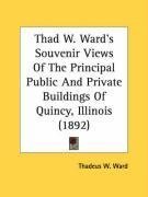 Thad W. Ward's Souvenir Views Of The Principal Public And Private Buildings Of Quincy, Illinois (1892)