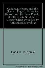 Gadamer, History, and the Classics: Fugard, Marowitz, Berkoff, and Harrison Rewrite the Theatre (Studies in Literary Criticism and Theory, V. 15.)