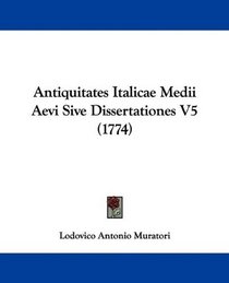 Antiquitates Italicae Medii Aevi Sive Dissertationes V5 (1774) (Latin Edition)