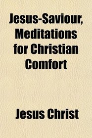 Jesus-Saviour, Meditations for Christian Comfort