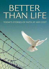 Better Than Life: Today's Stories of Faith at Any Cost