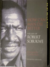 How Can Man Die Better: The Life of Robert Sobukwe