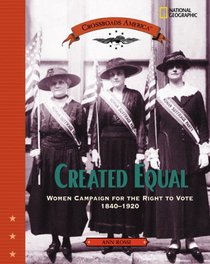 Created Equal: Women Campaign for the Right to Vote 1840 - 1920 (Crossroads America)