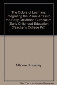 The Colors of Learning: Integrating the Visual Arts into the Early Childhood Curriculum (Early Childhood Education Series (Teachers College Pr))