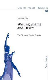 Writing Shame and Desire: The Work of Annie Ernaux (Modern French Identities)