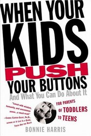 When Your Kids Push Your Buttons : And What You Can Do About It