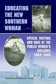 Educating the New Southern Woman: Speech, Writing, and Race at the Public Women's Colleges, 1884-1945