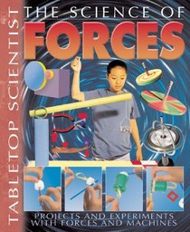 The Science of Forces: Projects With Experiments With Forces And Machines (Tabletop Scientist)