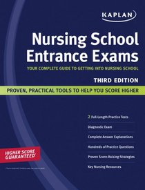 Kaplan Nursing School Entrance Exams: Your Complete Guide to Getting Into Nursing School (Kaplan Nursing School Entrance Exam)