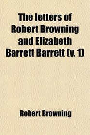 The letters of Robert Browning and Elizabeth Barrett Barrett (v. 1)