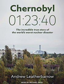 Chernobyl 01:23:40: The Incredible True Story of the World's Worst Nuclear Disaster