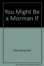 You Might Be a Mormon If...
