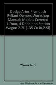Dodge Aries Plymouth Reliant Owners Workshop Manual: Models Covered 1-Door, 4 Door, and Station Wagon 2.2L (135 Cu in,2.5l)