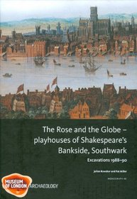 The Rose and the Globe - Playhouses of Tudor Bankside, Southwark: Excavations 1988-91 (MoLAS Monograph)