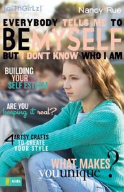 Everybody Tells Me to Be Myself but I Do Not Know Who I Am: Building Your Self-esteem (Faithgirlz!)