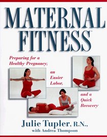 Maternal Fitness : Preparing for a Healthy Pregnancy, an Easier Labor, and a Quick Recovery
