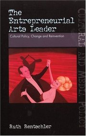 The Entrepreneurial Arts Leader: Cultural Policy, Change and Reinvention (Uqp Cultural and Media Policy Series)