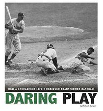 Daring Play: How a Courageous Jackie Robinson Transformed Baseball (Captured History Sports)