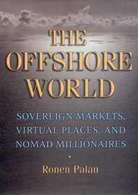 The Offshore World: Sovereign Markets, Virtual Places, And Nomad Millionaires