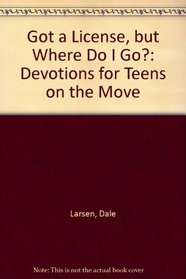 Got a License, but Where Do I Go?: Devotions for Teens on the Move