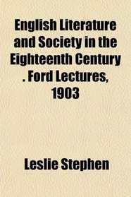 English Literature and Society in the Eighteenth Century . Ford Lectures, 1903