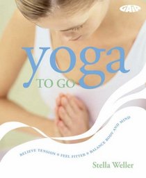 Yoga to Go: Relieve Tension, Feel Fitter, Balance Body and Mind