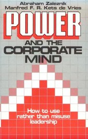 Power and the Corporate Mind: How to Use Rather Than Misuse Leadership