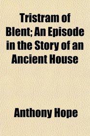 Tristram of Blent; An Episode in the Story of an Ancient House