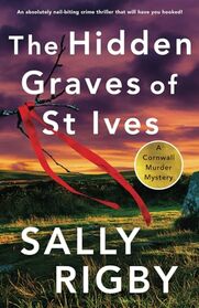 The Hidden Graves of St Ives: An absolutely nail-biting crime thriller that will have you hooked! (A Cornwall Murder Mystery)