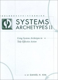 Systems Archetypes II: Using Systems Archetypes to Take Effective Action (Toolbox Reprint Series)