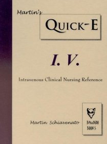 Martin's Quick-E Clinical Nursing Reference IV: Intravenous Nursing