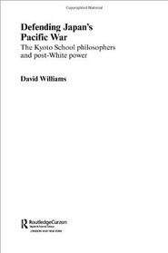 Defending Japan's Pacific War: The Kyoto School Philosophers and Post-White Power