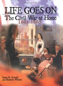 Life Goes on: The Civil War at Home, 1861-1865 (The Civil War)