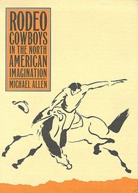 Rodeo Cowboys in the North American Imagination (Wilbur S. Shepperson Series in History and Humanities)