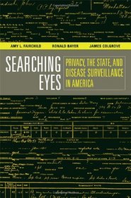 Searching Eyes: Privacy, the State, and Disease Surveillance in America (California/Milbank Books on Health and the Public)