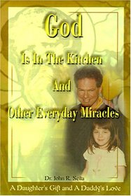 God Is in the Kitchen and Other Everyday Miracles: A Daughter's Gift and a Daddy's Love