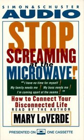 STOP SCREAMING AT THE MICROWAVE! : How to Connect Your Disconnected Life