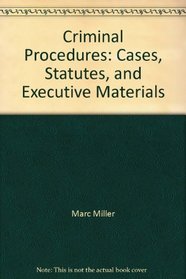 Criminal Procedures: Cases, Statutes, and Executive Materials