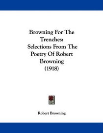 Browning For The Trenches: Selections From The Poetry Of Robert Browning (1918)